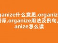 organize什么意思,organize中文翻译,organize用法及例句,organize怎么读