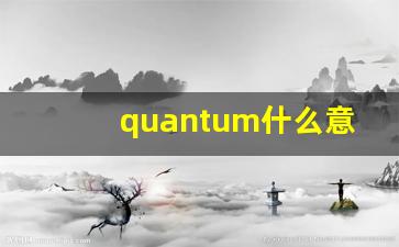 quantum什么意思,quantum中文翻译,quantum用法及例句,quantum怎么读-第1张图片-我的生活随想