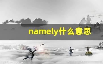 namely什么意思,namely中文翻译,namely用法及例句,namely怎么读-第1张图片-我的生活随想