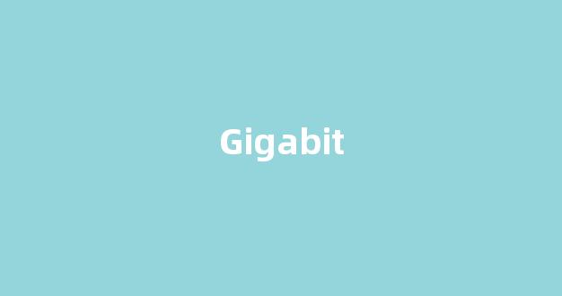 Gigabit中文翻译,Gigabit是什么意思,Gigabit发音、用法及例句(gigabit怎么读)-第1张图片-我的生活随想 Gigabit中文翻译,Gigabit是什么意思,Gigabit发音、用法及例句(gigabit怎么读)-第1张图片-我的生活随想