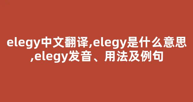 elegy中文翻译,elegy是什么意思,elegy发音、用法及例句-第1张图片-我的生活随想