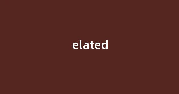 elated中文翻译,elated是什么意思,elated发音、用法及例句-第1张图片-我的生活随想
